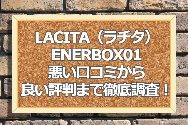 LACITA（ラチタ）ポータブル電源ENERBOX01（エナーボックス）の悪い口コミから良い評判まで徹底調査！ | ポタ電で安心ウキウキ充電完了！